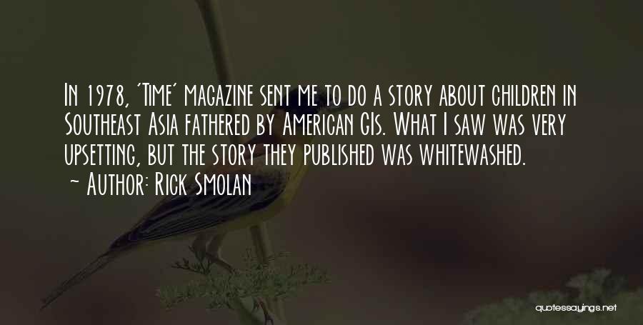 Rick Smolan Quotes: In 1978, 'time' Magazine Sent Me To Do A Story About Children In Southeast Asia Fathered By American Gis. What