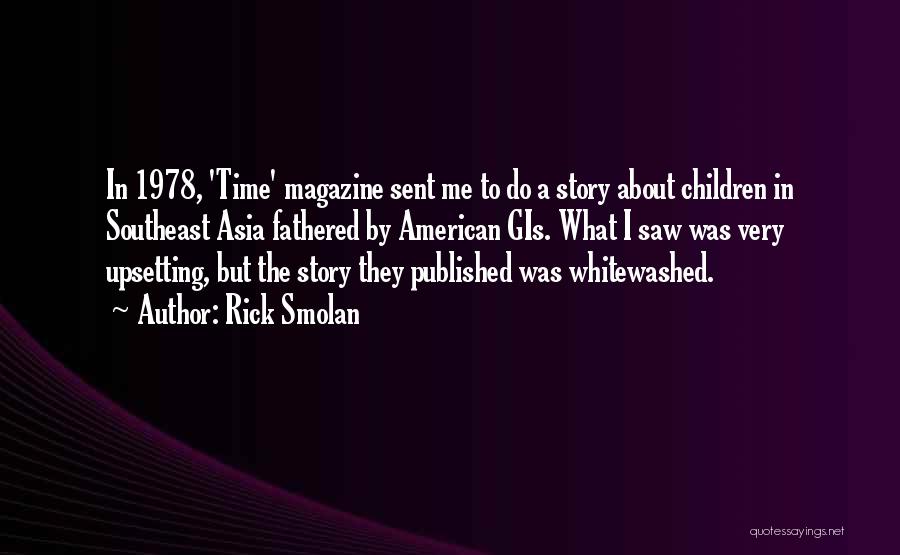 Rick Smolan Quotes: In 1978, 'time' Magazine Sent Me To Do A Story About Children In Southeast Asia Fathered By American Gis. What