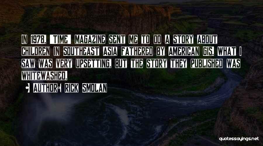 Rick Smolan Quotes: In 1978, 'time' Magazine Sent Me To Do A Story About Children In Southeast Asia Fathered By American Gis. What