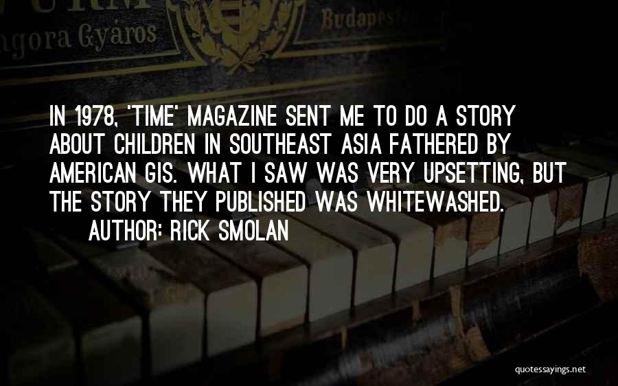 Rick Smolan Quotes: In 1978, 'time' Magazine Sent Me To Do A Story About Children In Southeast Asia Fathered By American Gis. What