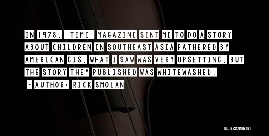 Rick Smolan Quotes: In 1978, 'time' Magazine Sent Me To Do A Story About Children In Southeast Asia Fathered By American Gis. What