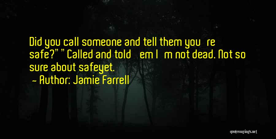 Jamie Farrell Quotes: Did You Call Someone And Tell Them You're Safe?called And Told 'em I'm Not Dead. Not So Sure About Safeyet.