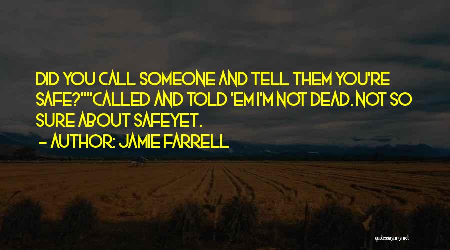 Jamie Farrell Quotes: Did You Call Someone And Tell Them You're Safe?called And Told 'em I'm Not Dead. Not So Sure About Safeyet.