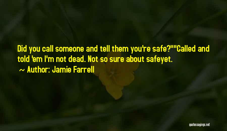 Jamie Farrell Quotes: Did You Call Someone And Tell Them You're Safe?called And Told 'em I'm Not Dead. Not So Sure About Safeyet.