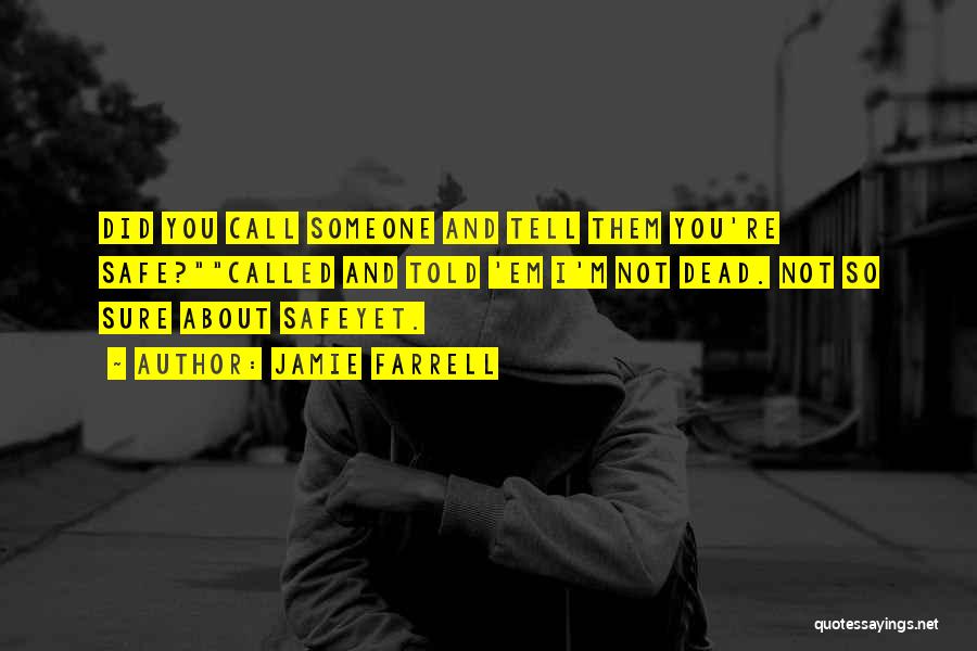 Jamie Farrell Quotes: Did You Call Someone And Tell Them You're Safe?called And Told 'em I'm Not Dead. Not So Sure About Safeyet.