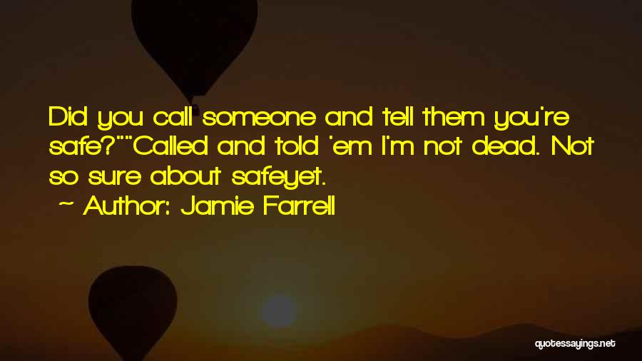 Jamie Farrell Quotes: Did You Call Someone And Tell Them You're Safe?called And Told 'em I'm Not Dead. Not So Sure About Safeyet.