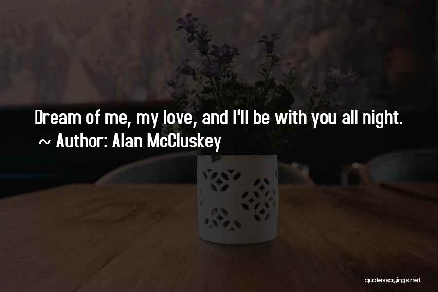 Alan McCluskey Quotes: Dream Of Me, My Love, And I'll Be With You All Night.