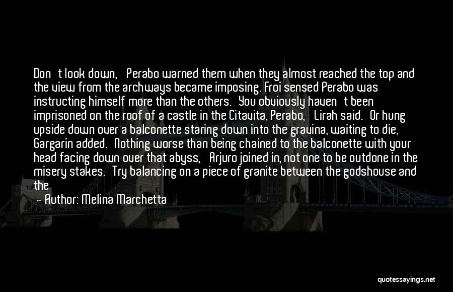 Melina Marchetta Quotes: Don't Look Down,' Perabo Warned Them When They Almost Reached The Top And The View From The Archways Became Imposing.