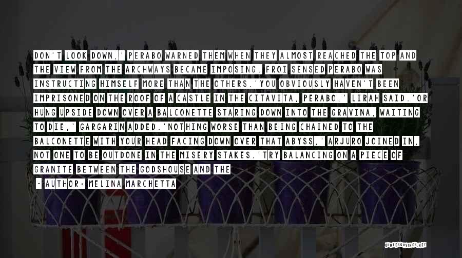 Melina Marchetta Quotes: Don't Look Down,' Perabo Warned Them When They Almost Reached The Top And The View From The Archways Became Imposing.