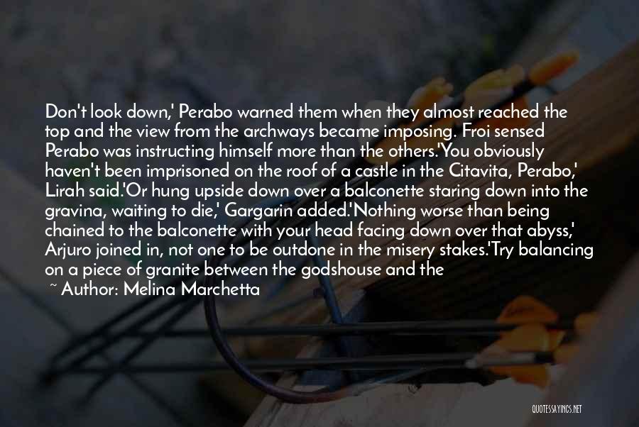 Melina Marchetta Quotes: Don't Look Down,' Perabo Warned Them When They Almost Reached The Top And The View From The Archways Became Imposing.