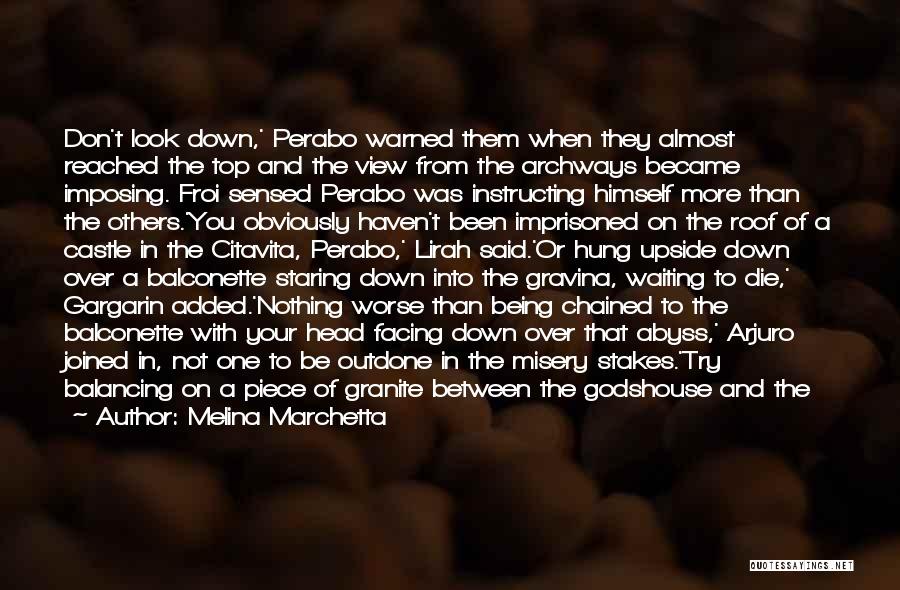 Melina Marchetta Quotes: Don't Look Down,' Perabo Warned Them When They Almost Reached The Top And The View From The Archways Became Imposing.