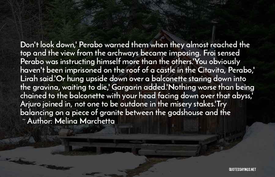 Melina Marchetta Quotes: Don't Look Down,' Perabo Warned Them When They Almost Reached The Top And The View From The Archways Became Imposing.