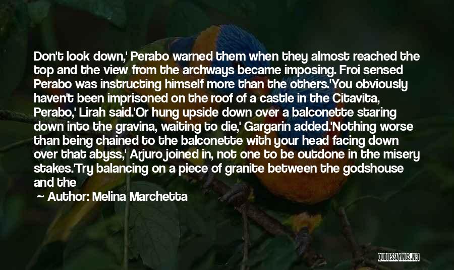 Melina Marchetta Quotes: Don't Look Down,' Perabo Warned Them When They Almost Reached The Top And The View From The Archways Became Imposing.