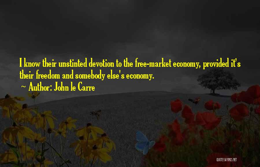 John Le Carre Quotes: I Know Their Unstinted Devotion To The Free-market Economy, Provided It's Their Freedom And Somebody Else's Economy.