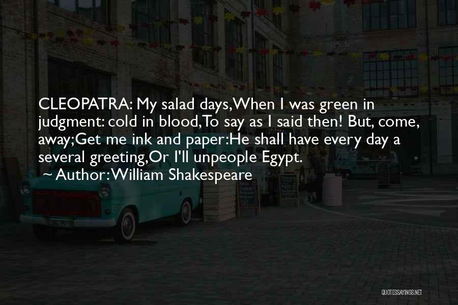 William Shakespeare Quotes: Cleopatra: My Salad Days,when I Was Green In Judgment: Cold In Blood,to Say As I Said Then! But, Come, Away;get