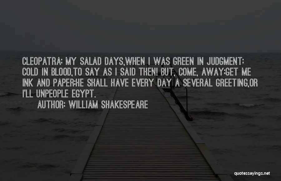 William Shakespeare Quotes: Cleopatra: My Salad Days,when I Was Green In Judgment: Cold In Blood,to Say As I Said Then! But, Come, Away;get