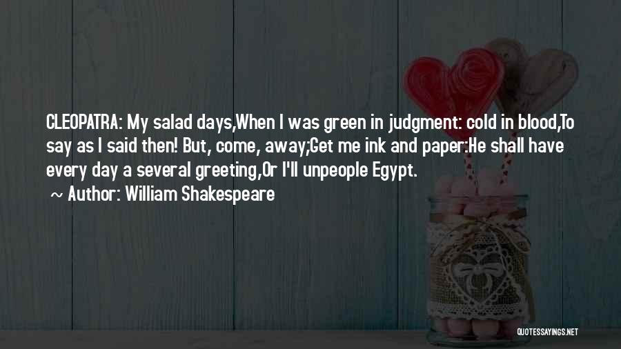 William Shakespeare Quotes: Cleopatra: My Salad Days,when I Was Green In Judgment: Cold In Blood,to Say As I Said Then! But, Come, Away;get