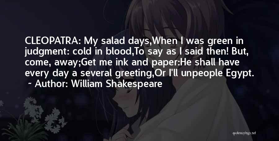 William Shakespeare Quotes: Cleopatra: My Salad Days,when I Was Green In Judgment: Cold In Blood,to Say As I Said Then! But, Come, Away;get