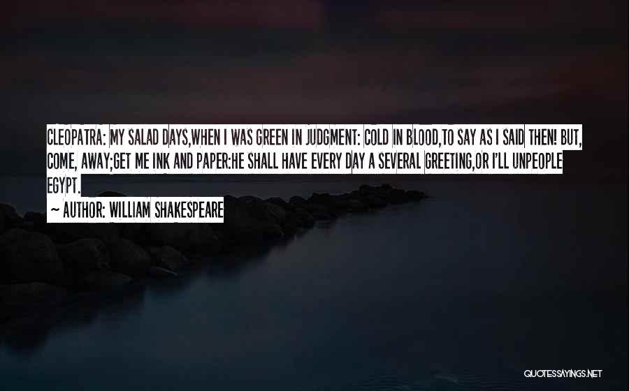 William Shakespeare Quotes: Cleopatra: My Salad Days,when I Was Green In Judgment: Cold In Blood,to Say As I Said Then! But, Come, Away;get