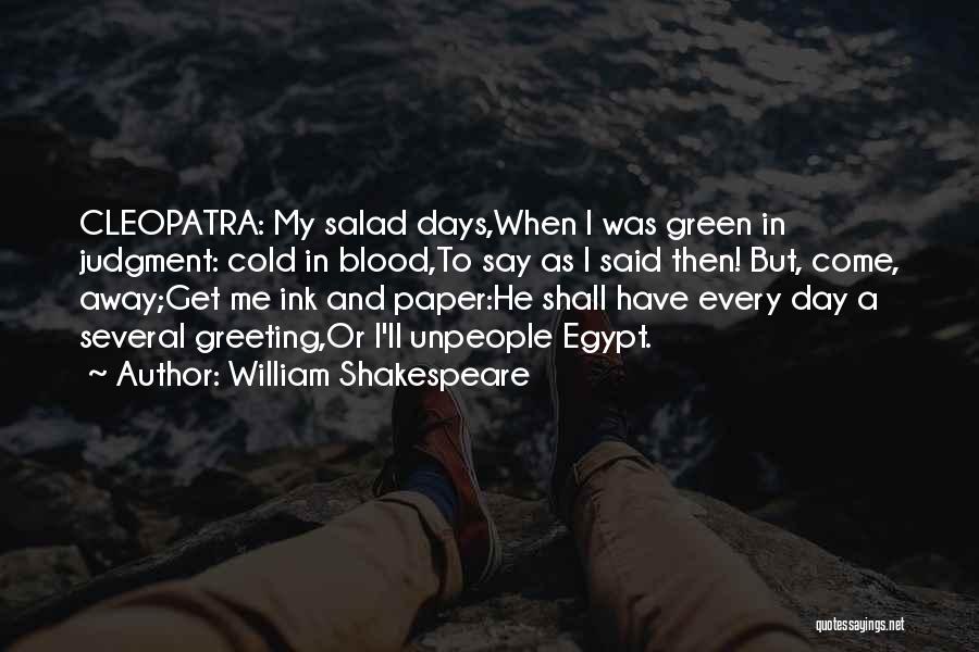 William Shakespeare Quotes: Cleopatra: My Salad Days,when I Was Green In Judgment: Cold In Blood,to Say As I Said Then! But, Come, Away;get