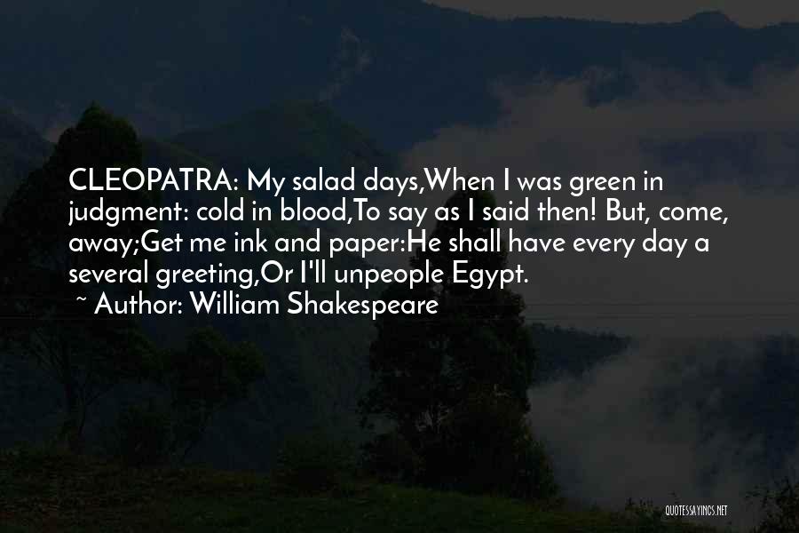 William Shakespeare Quotes: Cleopatra: My Salad Days,when I Was Green In Judgment: Cold In Blood,to Say As I Said Then! But, Come, Away;get