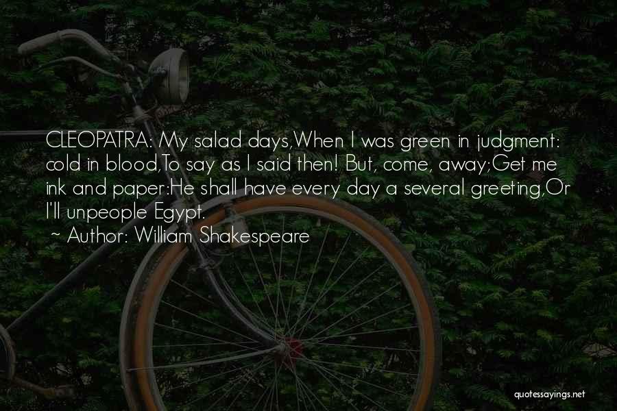 William Shakespeare Quotes: Cleopatra: My Salad Days,when I Was Green In Judgment: Cold In Blood,to Say As I Said Then! But, Come, Away;get