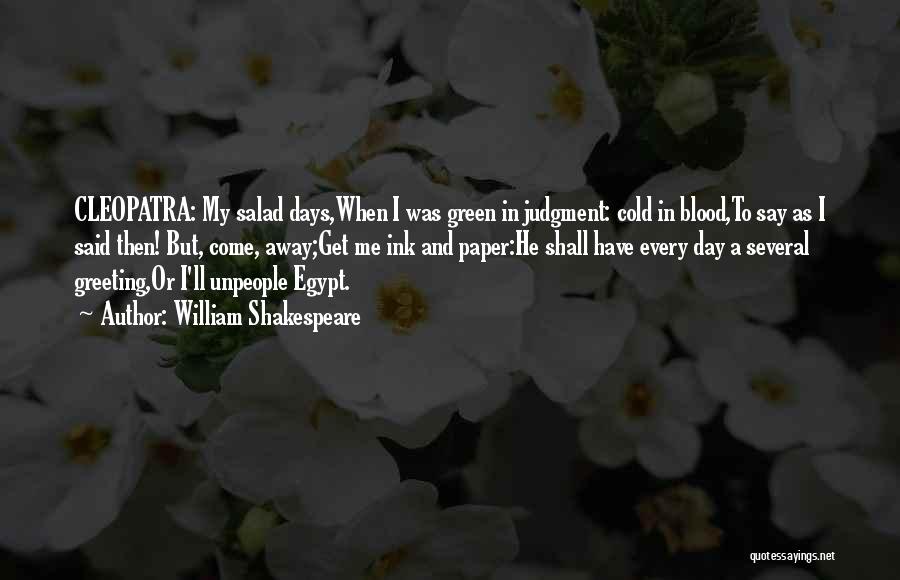 William Shakespeare Quotes: Cleopatra: My Salad Days,when I Was Green In Judgment: Cold In Blood,to Say As I Said Then! But, Come, Away;get