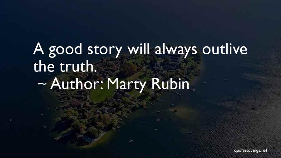 Marty Rubin Quotes: A Good Story Will Always Outlive The Truth.