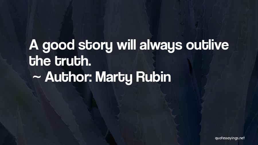 Marty Rubin Quotes: A Good Story Will Always Outlive The Truth.