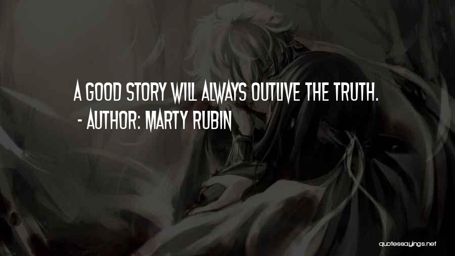 Marty Rubin Quotes: A Good Story Will Always Outlive The Truth.