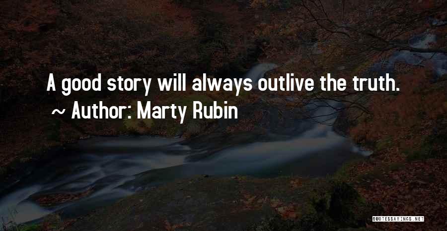 Marty Rubin Quotes: A Good Story Will Always Outlive The Truth.