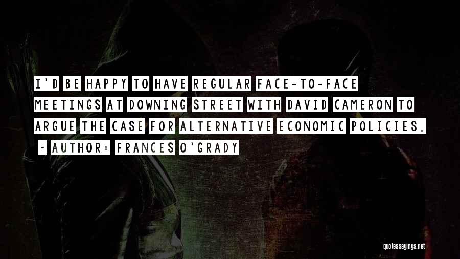 Frances O'Grady Quotes: I'd Be Happy To Have Regular Face-to-face Meetings At Downing Street With David Cameron To Argue The Case For Alternative
