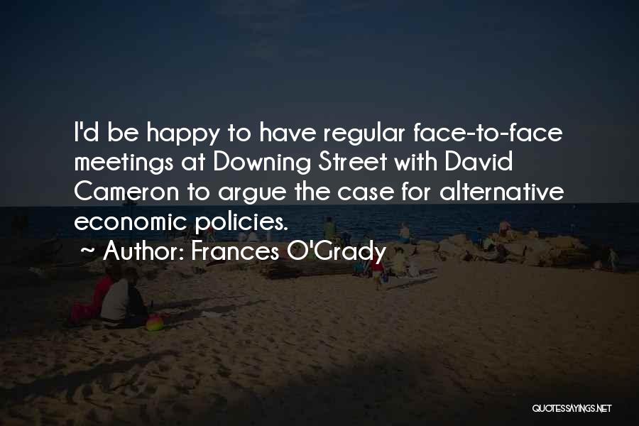 Frances O'Grady Quotes: I'd Be Happy To Have Regular Face-to-face Meetings At Downing Street With David Cameron To Argue The Case For Alternative