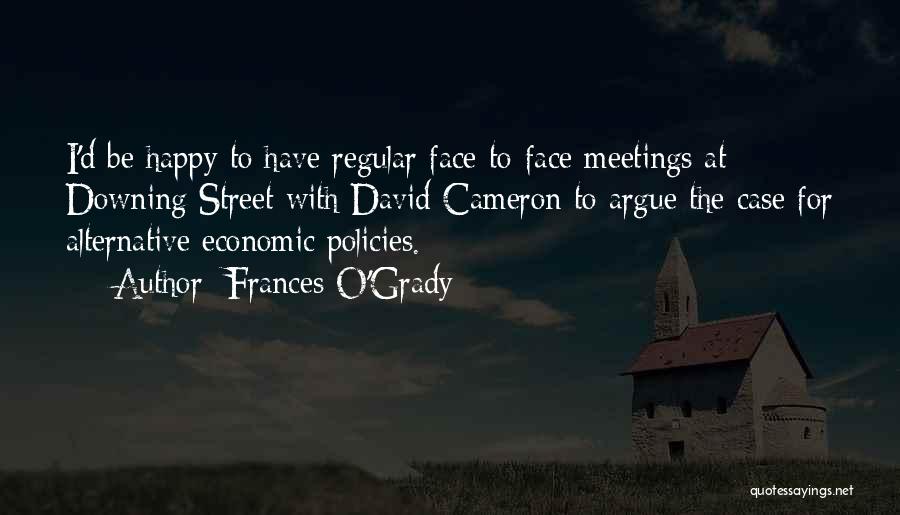 Frances O'Grady Quotes: I'd Be Happy To Have Regular Face-to-face Meetings At Downing Street With David Cameron To Argue The Case For Alternative