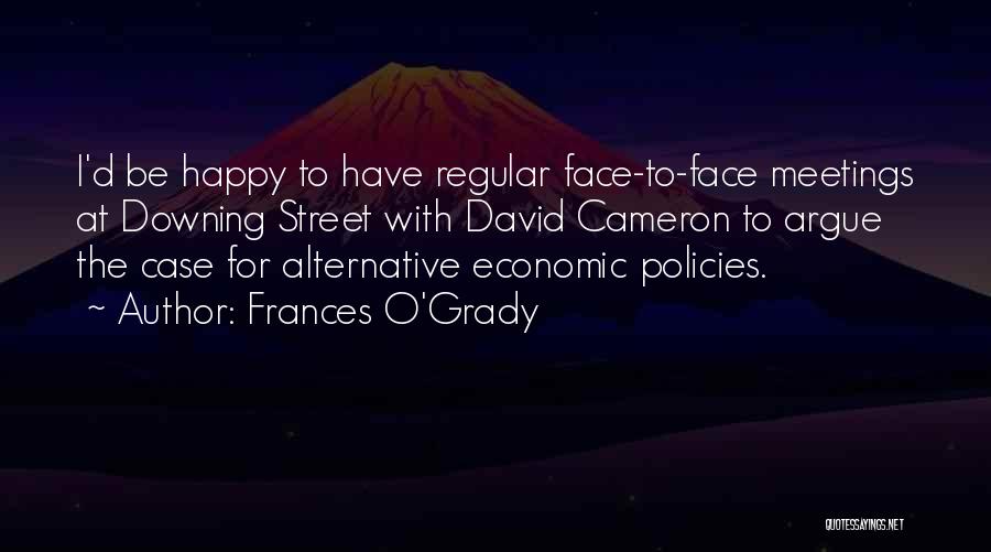 Frances O'Grady Quotes: I'd Be Happy To Have Regular Face-to-face Meetings At Downing Street With David Cameron To Argue The Case For Alternative