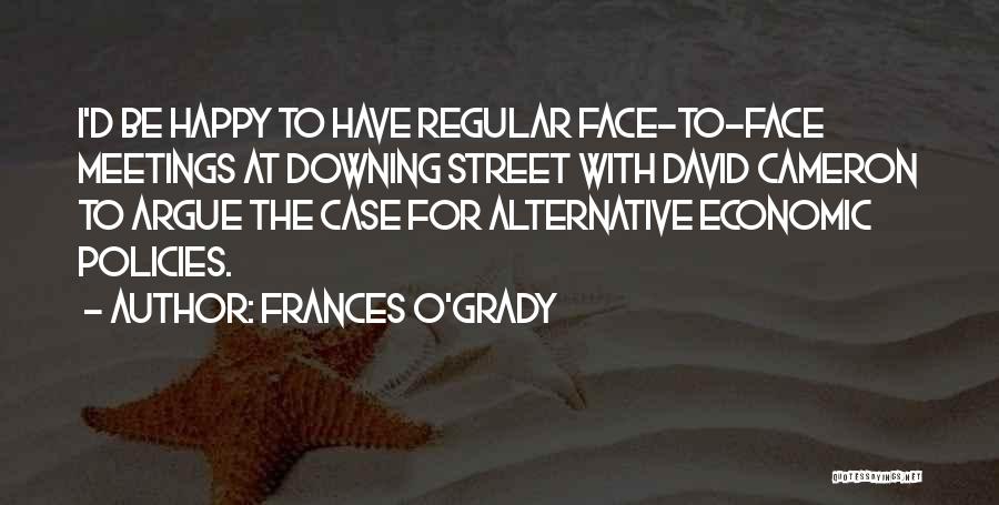 Frances O'Grady Quotes: I'd Be Happy To Have Regular Face-to-face Meetings At Downing Street With David Cameron To Argue The Case For Alternative