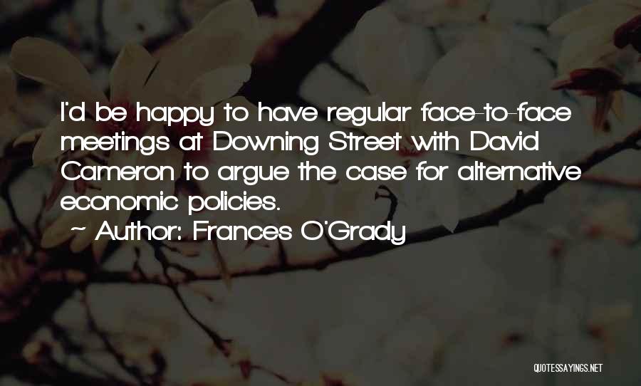 Frances O'Grady Quotes: I'd Be Happy To Have Regular Face-to-face Meetings At Downing Street With David Cameron To Argue The Case For Alternative