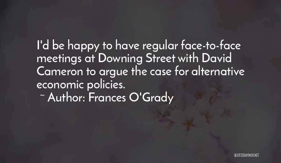 Frances O'Grady Quotes: I'd Be Happy To Have Regular Face-to-face Meetings At Downing Street With David Cameron To Argue The Case For Alternative