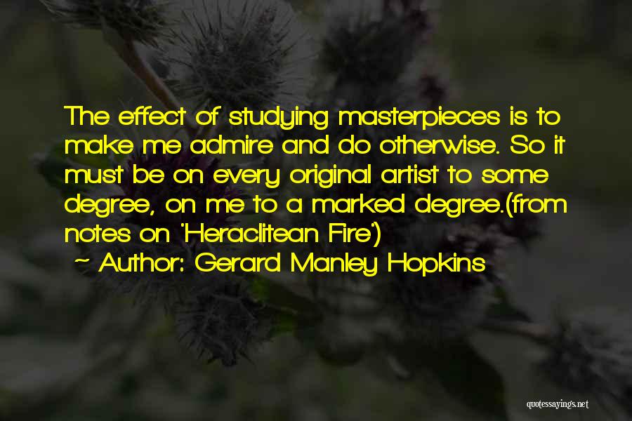 Gerard Manley Hopkins Quotes: The Effect Of Studying Masterpieces Is To Make Me Admire And Do Otherwise. So It Must Be On Every Original