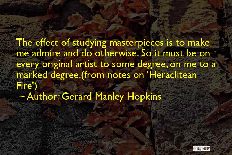 Gerard Manley Hopkins Quotes: The Effect Of Studying Masterpieces Is To Make Me Admire And Do Otherwise. So It Must Be On Every Original