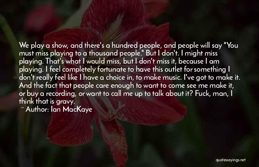 Ian MacKaye Quotes: We Play A Show, And There's A Hundred People, And People Will Say You Must Miss Playing To A Thousand