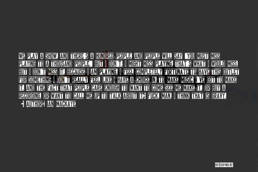 Ian MacKaye Quotes: We Play A Show, And There's A Hundred People, And People Will Say You Must Miss Playing To A Thousand