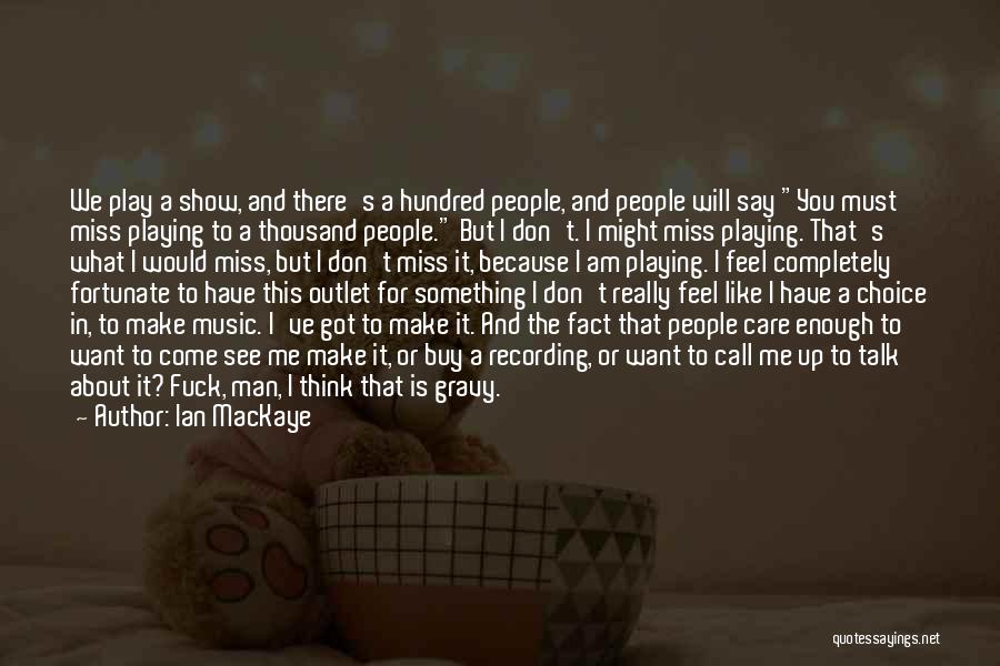 Ian MacKaye Quotes: We Play A Show, And There's A Hundred People, And People Will Say You Must Miss Playing To A Thousand