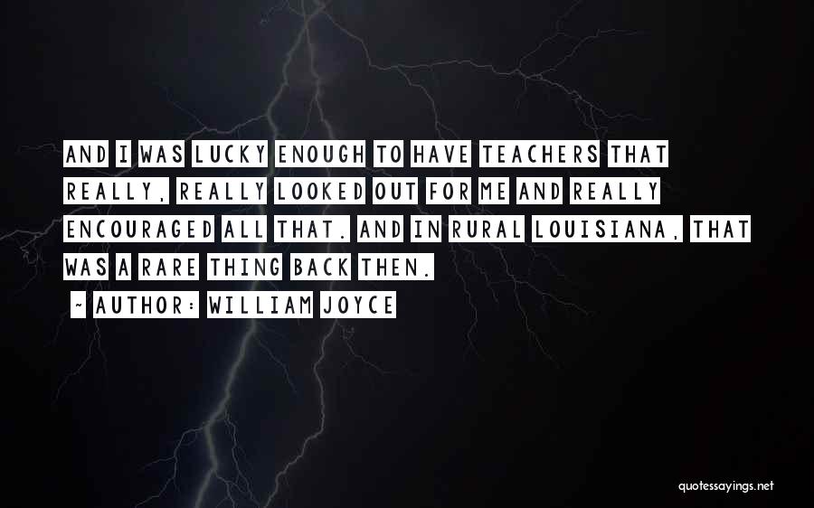 William Joyce Quotes: And I Was Lucky Enough To Have Teachers That Really, Really Looked Out For Me And Really Encouraged All That.