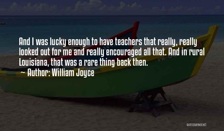 William Joyce Quotes: And I Was Lucky Enough To Have Teachers That Really, Really Looked Out For Me And Really Encouraged All That.