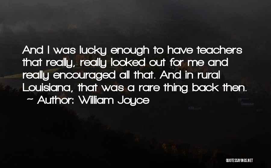 William Joyce Quotes: And I Was Lucky Enough To Have Teachers That Really, Really Looked Out For Me And Really Encouraged All That.