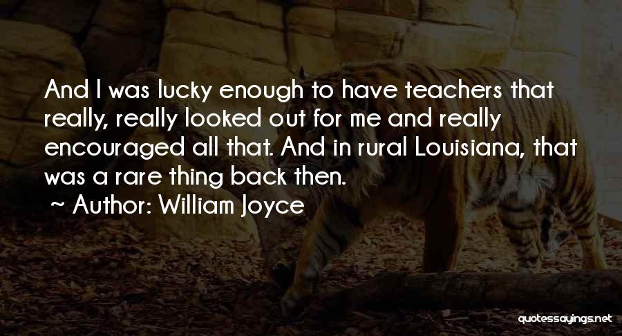 William Joyce Quotes: And I Was Lucky Enough To Have Teachers That Really, Really Looked Out For Me And Really Encouraged All That.