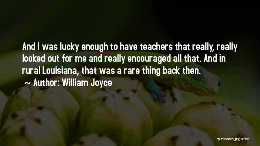 William Joyce Quotes: And I Was Lucky Enough To Have Teachers That Really, Really Looked Out For Me And Really Encouraged All That.