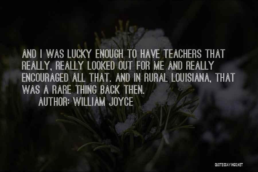 William Joyce Quotes: And I Was Lucky Enough To Have Teachers That Really, Really Looked Out For Me And Really Encouraged All That.