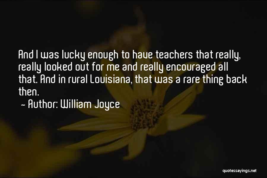 William Joyce Quotes: And I Was Lucky Enough To Have Teachers That Really, Really Looked Out For Me And Really Encouraged All That.